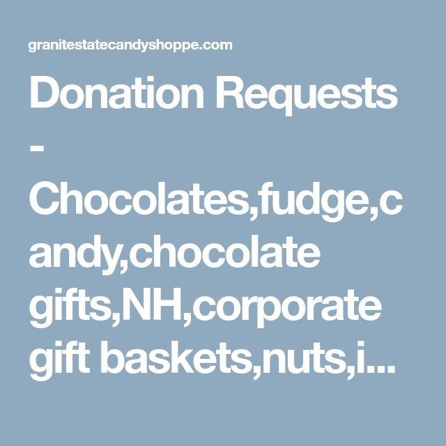 Corporate Gifts Ideas     Donation Requests – Chocolates,fudge,candy,chocolate...
